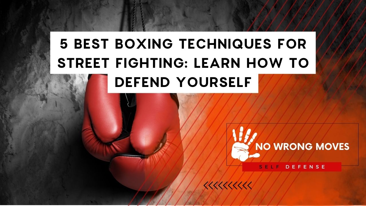 5 Best Boxing Techniques For Street Fighting Learn How To Defend Yourself