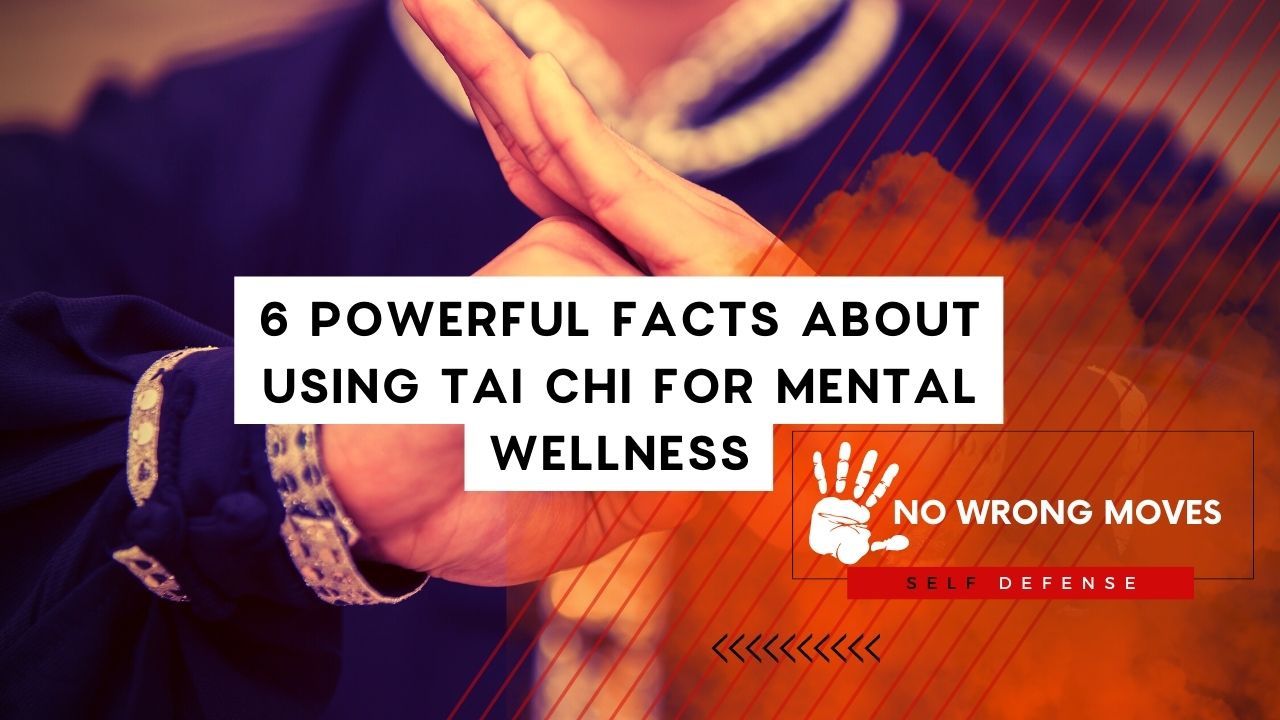6 Powerful Facts About Using Tai Chi for Mental Wellness