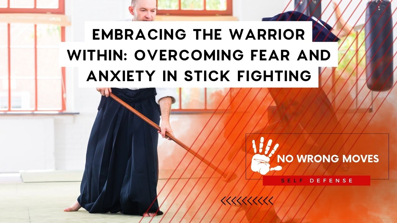 Embracing the Warrior Within Overcoming Fear and Anxiety in Stick Fighting