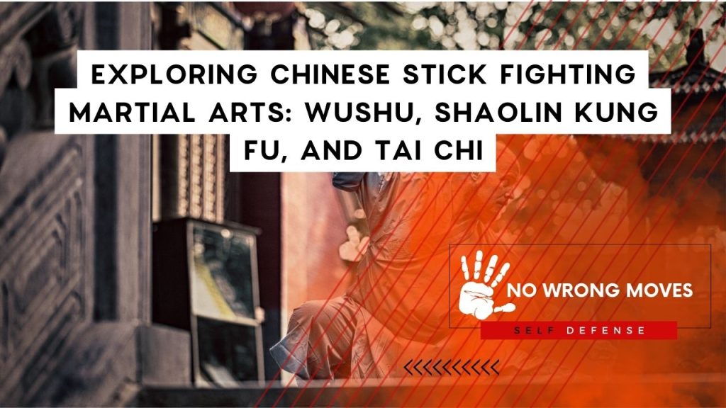 Exploring Chinese Stick Fighting Martial Arts Wushu, Shaolin Kung Fu, and Tai Chi