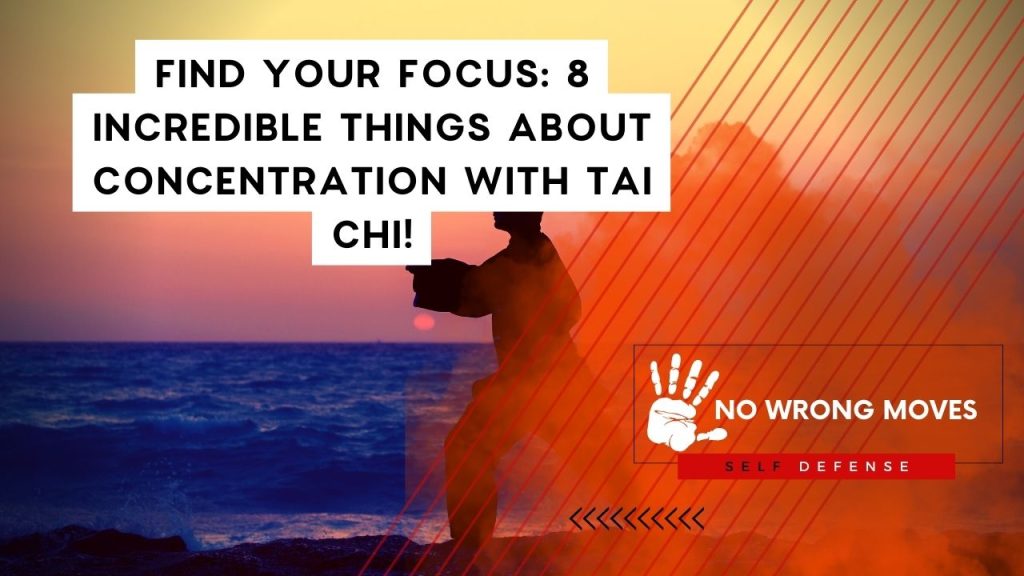 Find Your Focus 8 Incredible Things About Concentration With Tai Chi!
